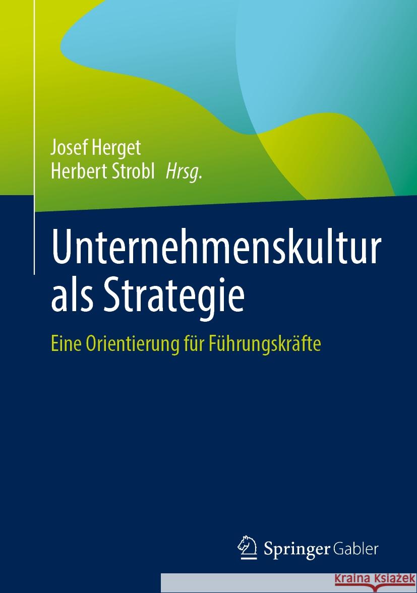 Unternehmenskultur ALS Strategie: Eine Orientierung F?r F?hrungskr?fte Josef Herget Herbert Strobl 9783658427542 Springer Gabler