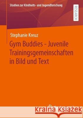 Gym Buddies – Juvenile Trainingsgemeinschaften in Bild und Text Stephanie Kreuz 9783658427580 Springer Fachmedien Wiesbaden