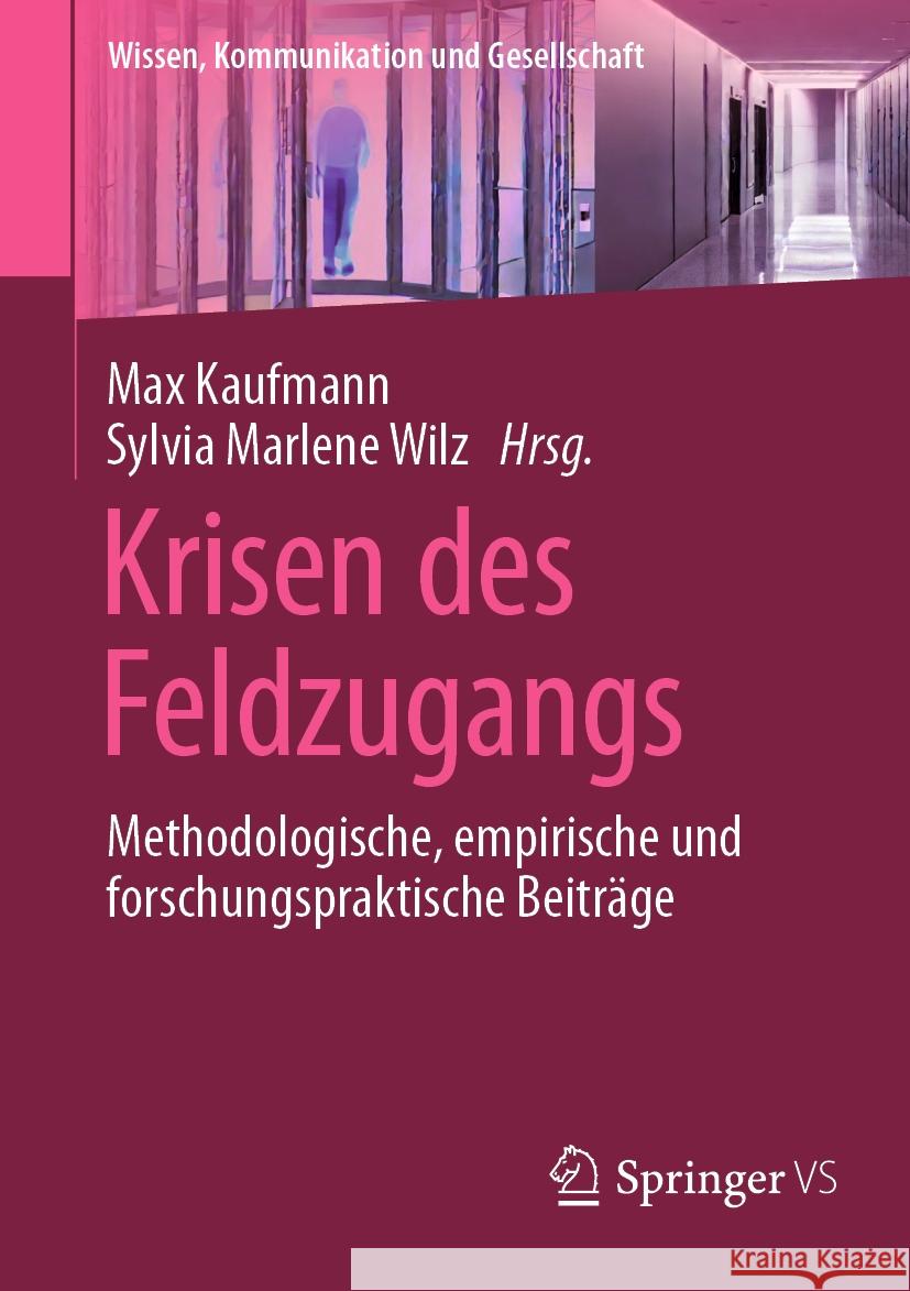 Krisen Des Feldzugangs: Methodologische, Empirische Und Forschungspraktische Beitr?ge Max Kaufmann Sylvia Marlene Wilz 9783658427702