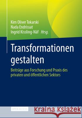 Transformationen Gestalten: Beitr?ge Aus Forschung Und Praxis Des Privaten Und ?ffentlichen Sektors Kim Oliver Tokarski Nada Endrissat Ingrid Kissling-N?f 9783658427740