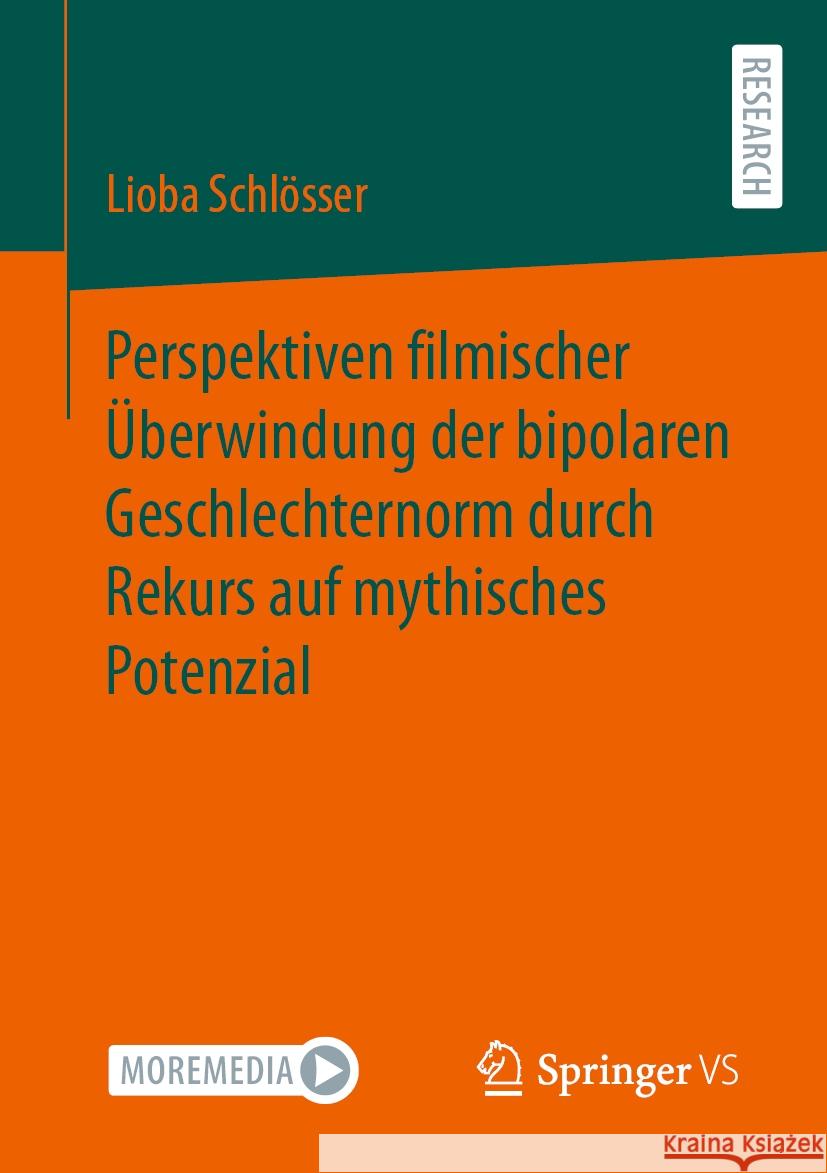 Perspektiven filmischer Überwindung der bipolaren Geschlechternorm durch Rekurs auf mythisches Potenzial Lioba Schlösser 9783658427887 Springer Fachmedien Wiesbaden