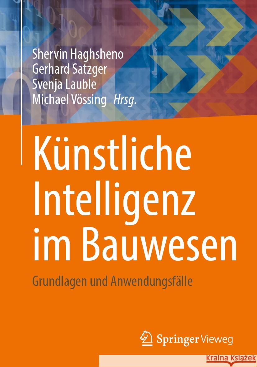 K?nstliche Intelligenz Im Bauwesen: Grundlagen Und Anwendungsf?lle Shervin Haghsheno Gerhard Satzger Svenja Lauble 9783658427955 Springer Vieweg