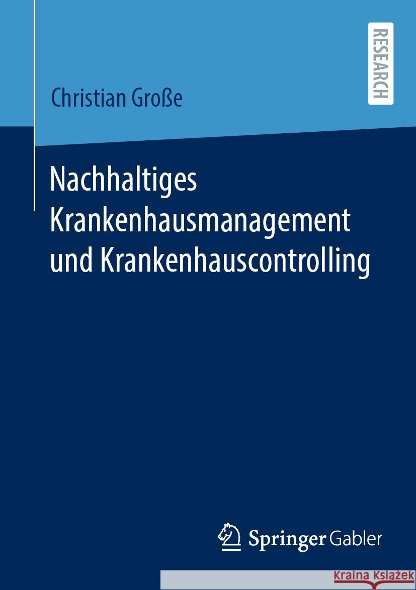 Nachhaltiges Krankenhausmanagement und Krankenhauscontrolling Christian Große 9783658428136 Springer Fachmedien Wiesbaden