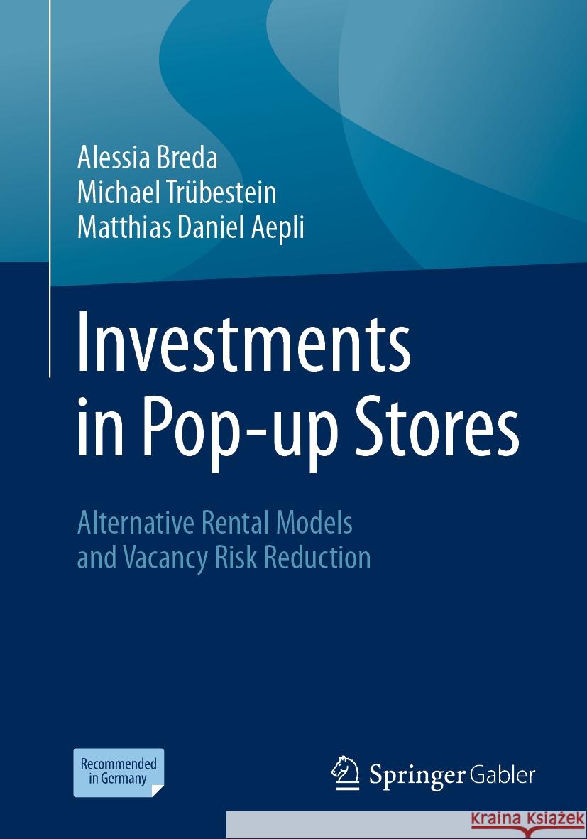 Investments in Pop-Up Stores: Alternative Rental Models and Vacancy Risk Reduction Alessia Breda Michael Tr?bestein Matthias Daniel Aepli 9783658428334 Springer Gabler