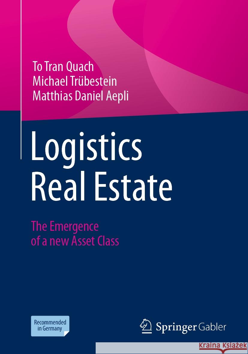 Logistics Real Estate: The Emergence of a New Asset Class To Tran Quach Michael Tr?bestein Matthias Daniel Aepli 9783658428365 Springer Gabler