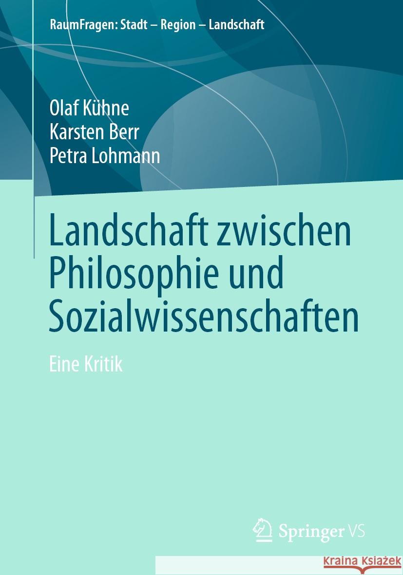 Landschaft zwischen Philosophie und Sozialwissenschaften Olaf Kühne, Karsten Berr, Petra Lohmann 9783658428792