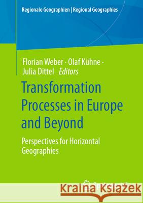 Transformation Processes in Europe and Beyond: Perspectives for Horizontal Geographies Florian Weber Olaf K?hne Julia Dittel 9783658428938 Springer vs