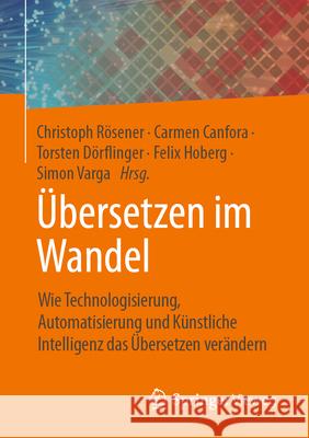 ?bersetzen Im Wandel: Wie Technologisierung, Automatisierung Und K?nstliche Intelligenz Das ?bersetzen Ver?ndern Christoph R?sener Carmen Canfora Torsten D?rflinger 9783658429027 Springer Vieweg