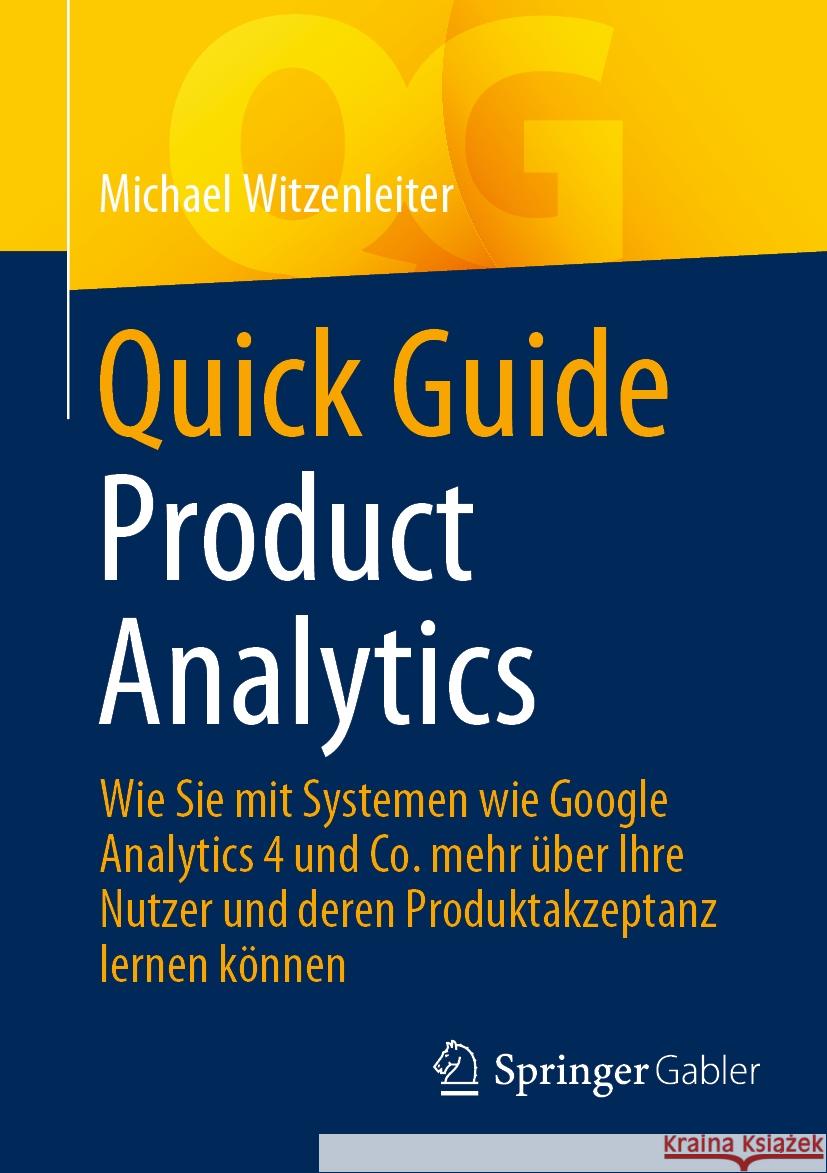 Quick Guide Product Analytics: Wie Sie Mit Systemen Wie Google Analytics 4 Und Co. Mehr ?ber Ihre Nutzer Und Deren Produktakzeptanz Lernen K?nnen Michael Witzenleiter 9783658429195 Springer Gabler