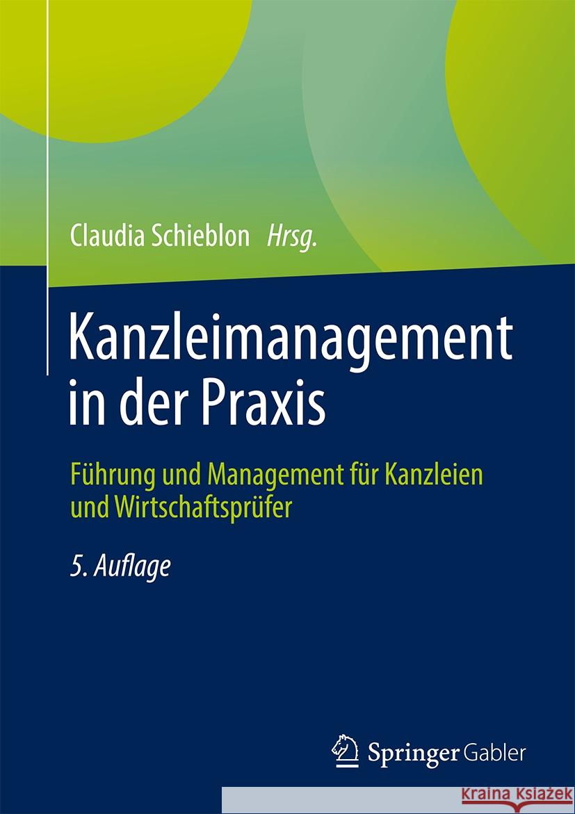 Kanzleimanagement in Der Praxis: F?hrung Und Management F?r Kanzleien Und Wirtschaftspr?fer Claudia Schieblon 9783658429270 Springer Gabler