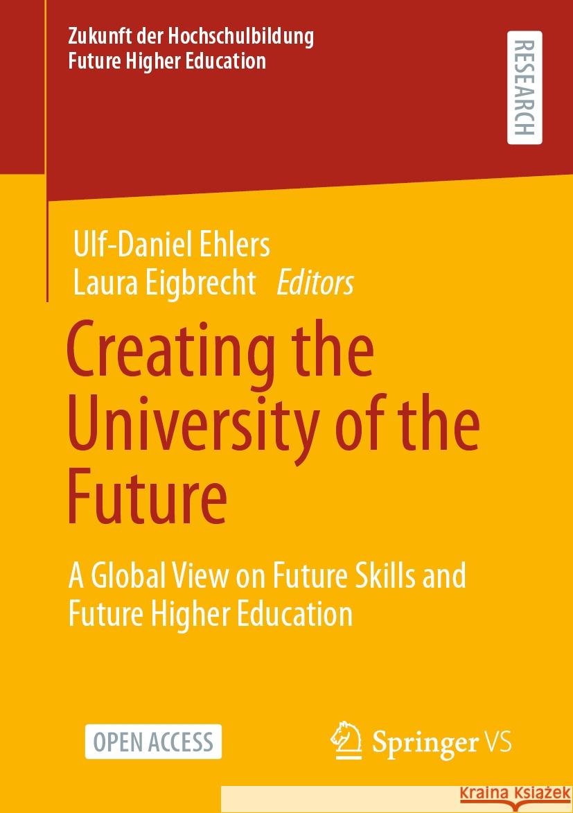 Creating the University of the Future: A Global View on Future Skills and Future Higher Education Ulf-Daniel Ehlers Laura Eigbrecht 9783658429478 Springer vs