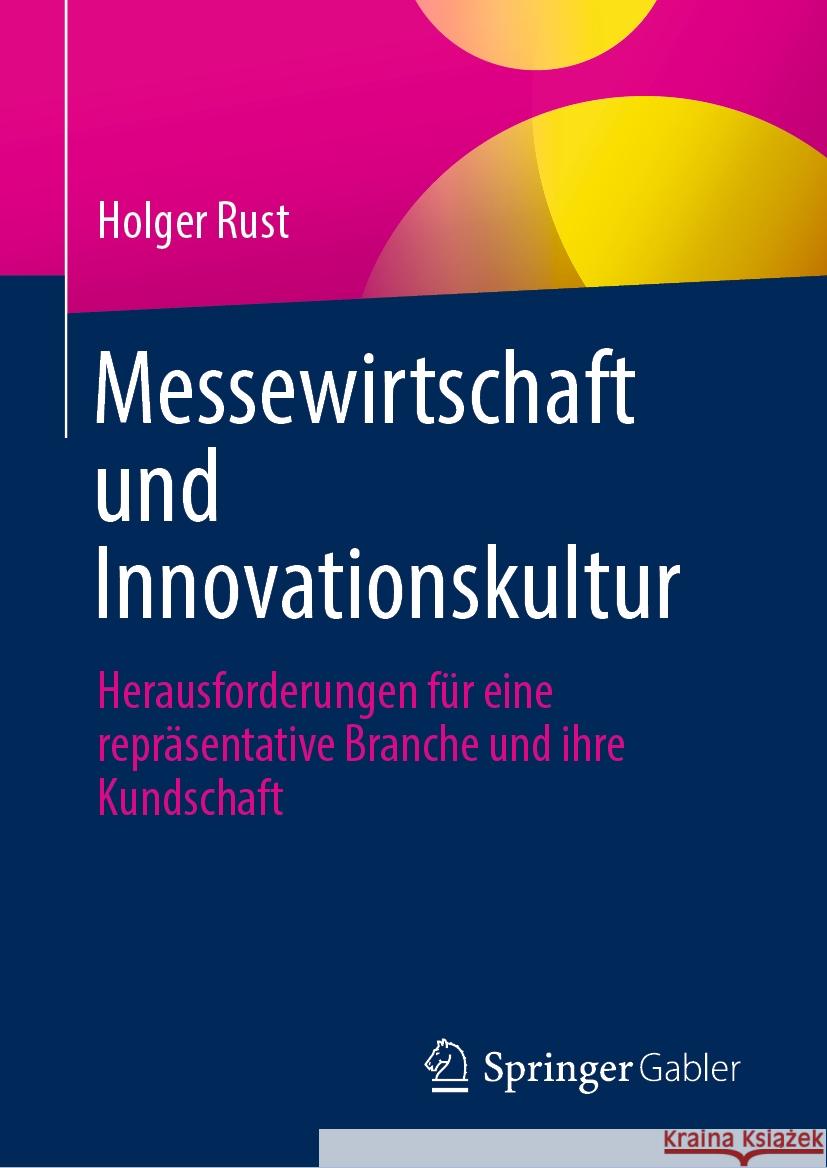 Messewirtschaft Und Innovationskultur: Herausforderungen F?r Eine Repr?sentative Branche Und Ihre Kundschaft Holger Rust 9783658429553 Springer Gabler