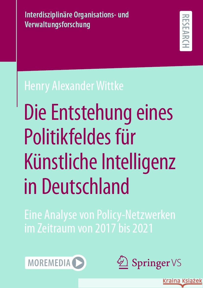 Die Entstehung eines Politikfeldes für Künstliche Intelligenz in Deutschland Henry Alexander Wittke 9783658429980 Springer Fachmedien Wiesbaden