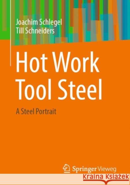 Hot Work Tool Steel: A Steel Portrait Joachim Schlegel Till Schneiders 9783658430153 Springer Vieweg