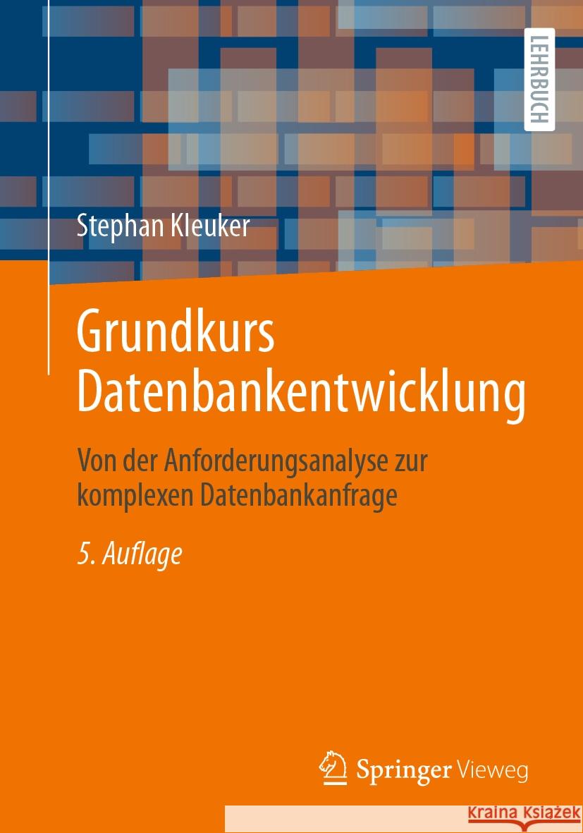 Grundkurs Datenbankentwicklung: Von Der Anforderungsanalyse Zur Komplexen Datenbankanfrage Stephan Kleuker 9783658430221 Springer Vieweg