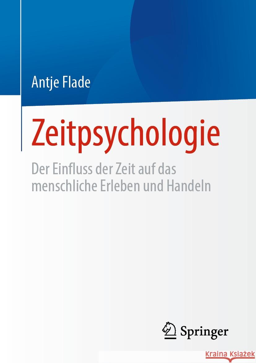 Zeitpsychologie: Der Einfluss Der Zeit Auf Das Menschliche Erleben Und Handeln Antje Flade 9783658430320 Springer