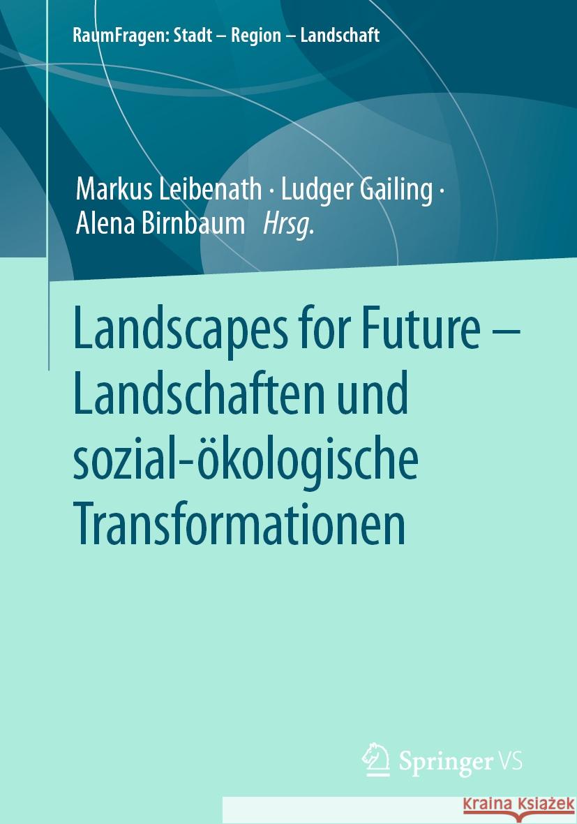 Landscapes for Future - Landschaften Und Sozial-?kologische Transformationen Markus Leibenath Ludger Gailing Alena Birnbaum 9783658430818 Springer vs