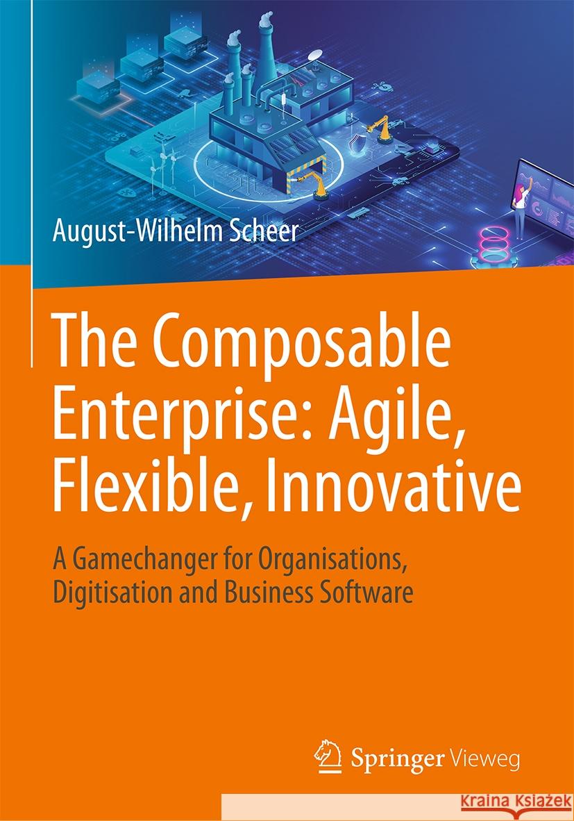 The Composable Enterprise: Agile, Flexible, Innovative Scheer, August-Wilhelm 9783658430887 Springer Fachmedien Wiesbaden