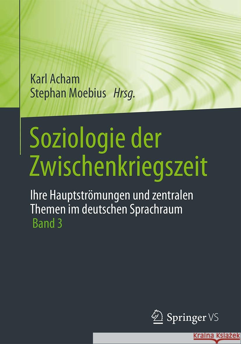 Soziologie Der Zwischenkriegszeit. Ihre Hauptstr?mungen Und Zentralen Themen Im Deutschen Sprachraum: Band 3 Karl Acham Stephan Moebius 9783658431105