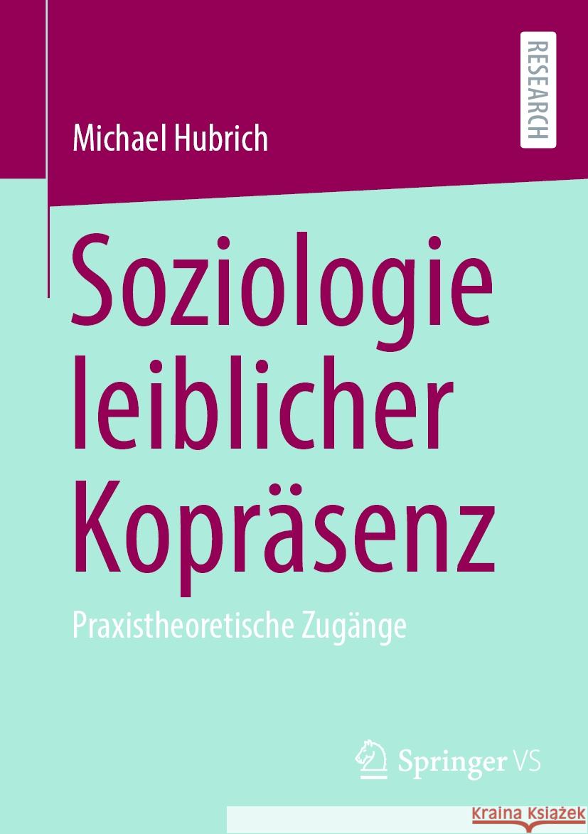 Soziologie Leiblicher Kopr?senz: Praxistheoretische Zug?nge Michael Hubrich 9783658431273 Springer vs