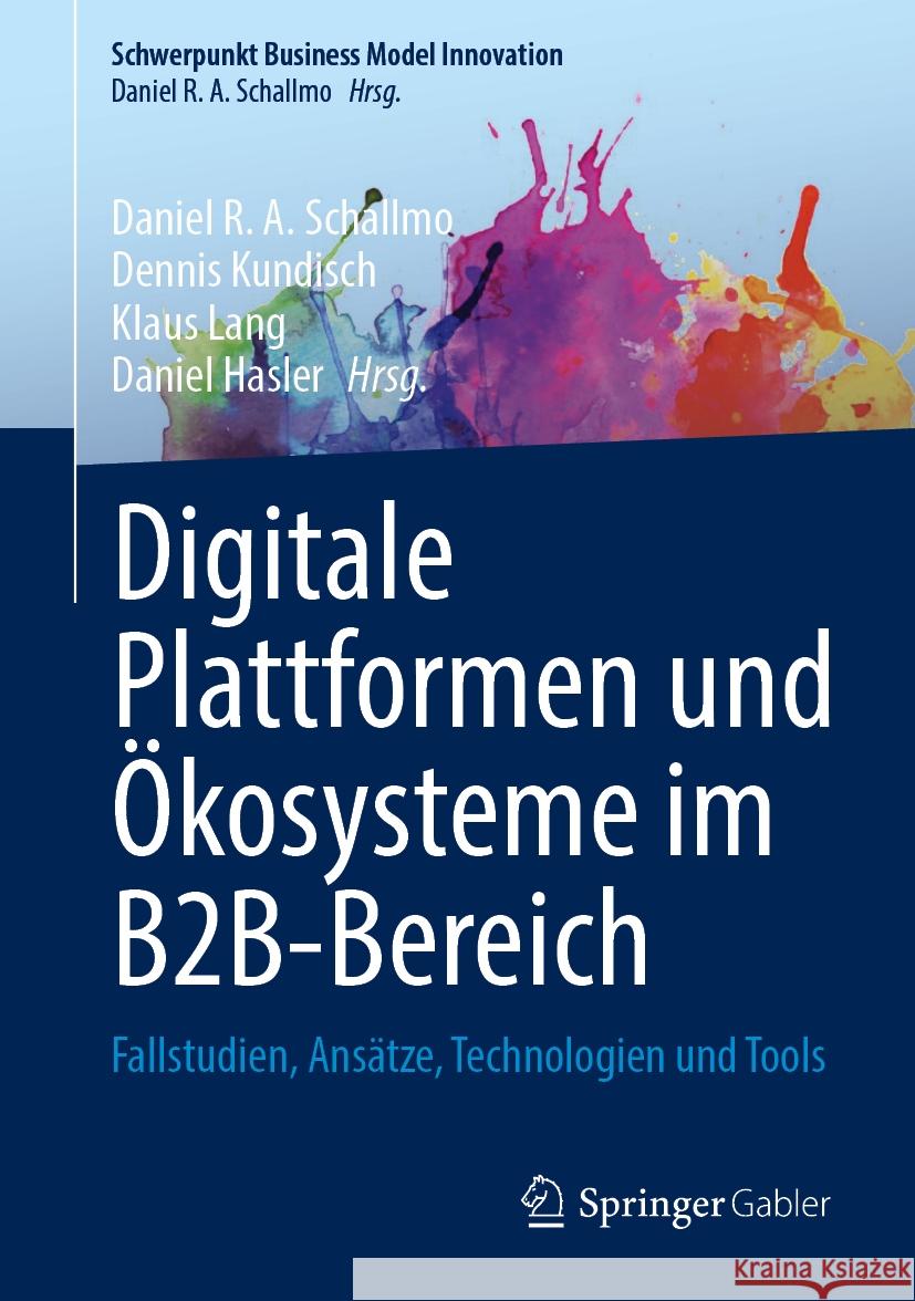 Digitale Plattformen Und ?kosysteme Im B2b-Bereich: Fallstudien, Ans?tze, Technologien Und Tools Daniel R. a. Schallmo Dennis Kundisch Klaus Lang 9783658431297 Springer Gabler