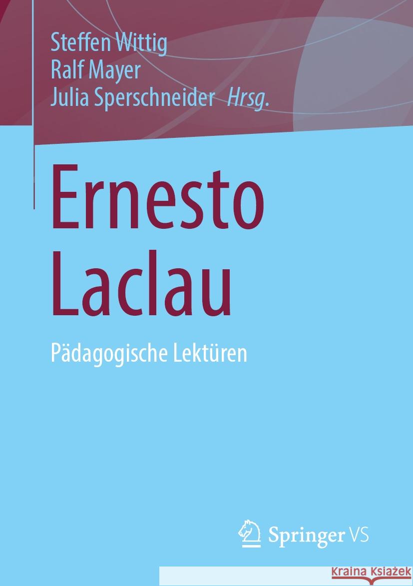 Ernesto Laclau: P?dagogische Lekt?ren Steffen Wittig Ralf Mayer Julia Sperschneider 9783658431815 Springer vs
