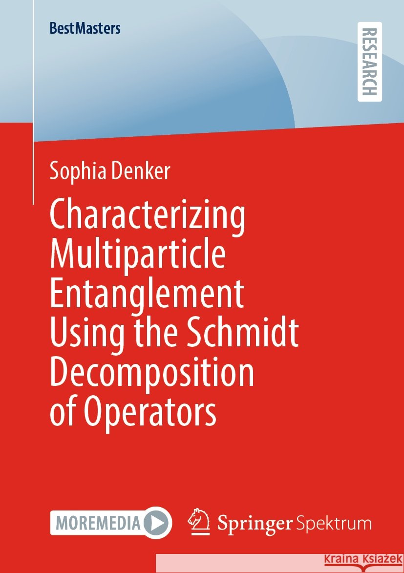 Characterizing Multiparticle Entanglement Using the Schmidt Decomposition of Operators Sophia Denker 9783658432027