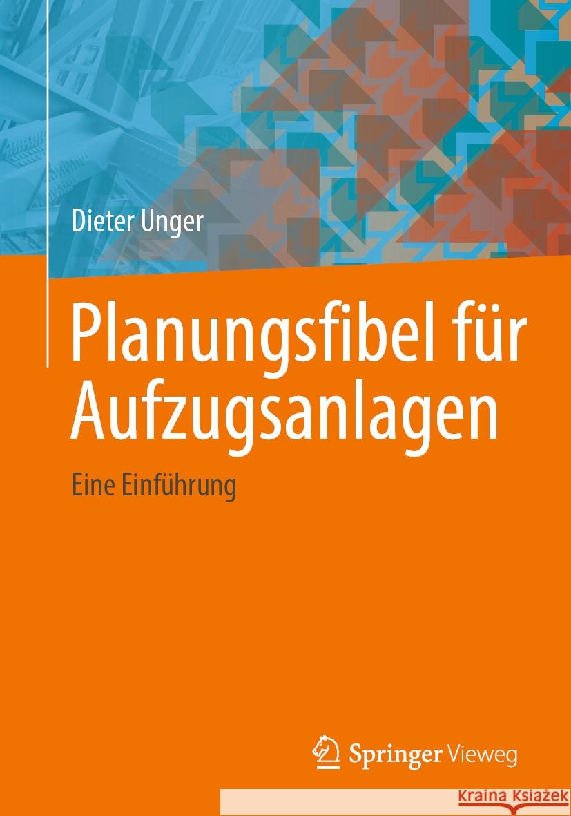 Planungsfibel F?r Aufzugsanlagen: Eine Einf?hrung Dieter Unger 9783658432133