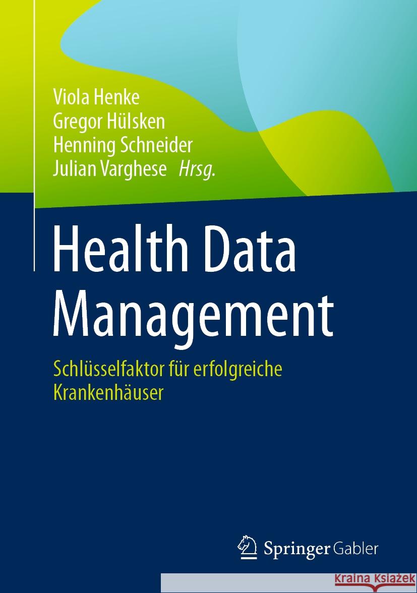 Health Data Management: Schl?sselfaktor F?r Erfolgreiche Krankenh?user Viola Henke Gregor H?lsken Henning Schneider 9783658432355 Springer Gabler