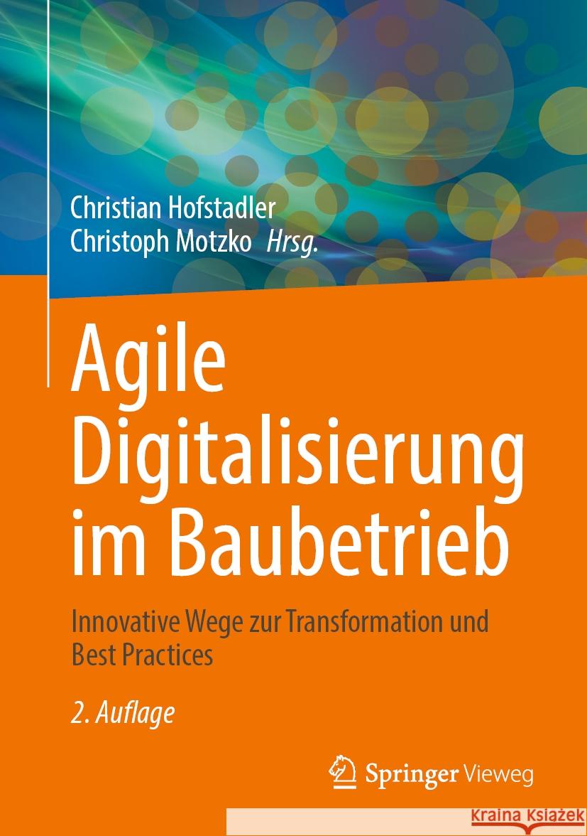 Agile Digitalisierung Im Baubetrieb: Innovative Wege Zur Transformation Und Best Practices Christian Hofstadler Christoph Motzko 9783658432461 Springer Vieweg