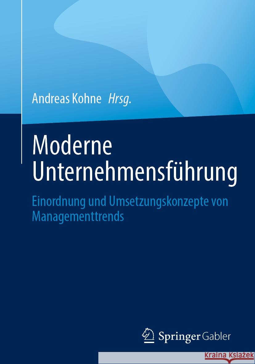 Moderne Unternehmensf?hrung: Einordnung Und Umsetzungskonzepte Von Managementtrends Andreas Kohne 9783658432683 Springer Gabler