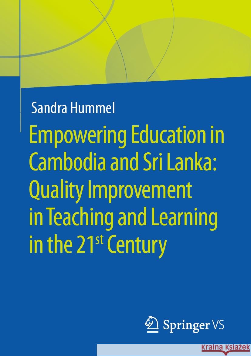 Empowering Education in Cambodia and Sri Lanka: Quality Improvement in Teaching and Learning in the 21st Century Sandra Hummel 9783658433055
