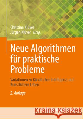 Neue Algorithmen F?r Praktische Probleme: Variationen Zu K?nstlicher Intelligenz Und K?nstlichem Leben Christina Kl?ver J?rgen Kl?ver 9783658433185 Springer Vieweg