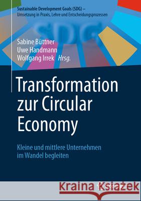 Transformation Zur Circular Economy: Kleine Und Mittlere Unternehmen Im Wandel Begleiten Sabine B?ttner Uwe Handmann Wolfgang Irrek 9783658433376 Springer