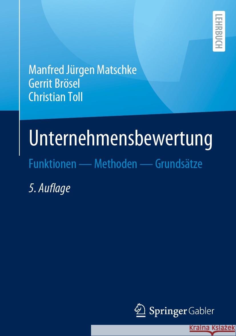 Unternehmensbewertung: Funktionen -- Methoden -- Grunds?tze Manfred J?rgen Matschke Gerrit Br?sel Christian Toll 9783658433390