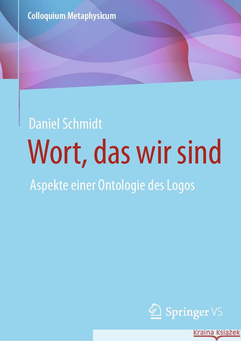 Wort, Das Wir Sind: Aspekte Einer Ontologie Des Logos Daniel Schmidt 9783658433628 Springer vs