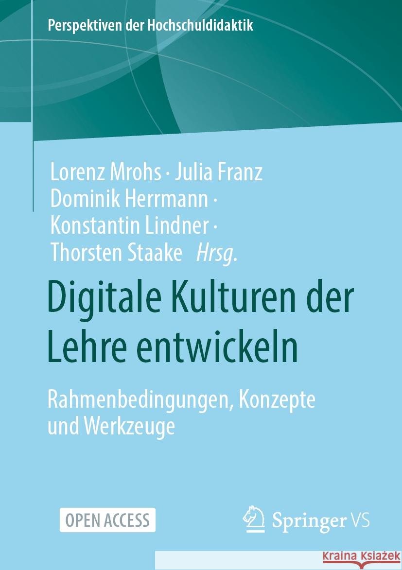 Digitale Kulturen Der Lehre Entwickeln: Rahmenbedingungen, Konzepte Und Werkzeuge Lorenz Mrohs Julia Franz Dominik Herrmann 9783658433789 Springer vs