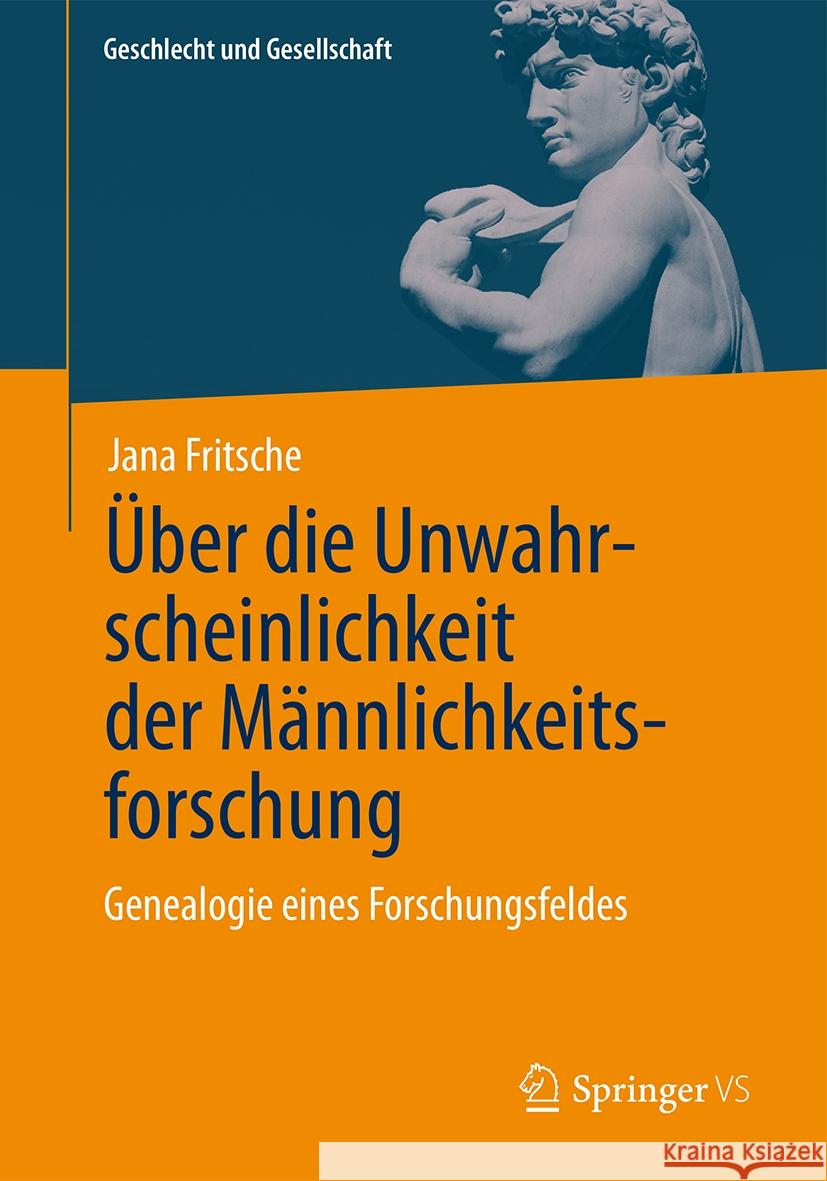 ?ber Die Unwahrscheinlichkeit Der M?nnlichkeitsforschung: Genealogie Eines Forschungsfeldes Jana Fritsche 9783658433802 Springer vs