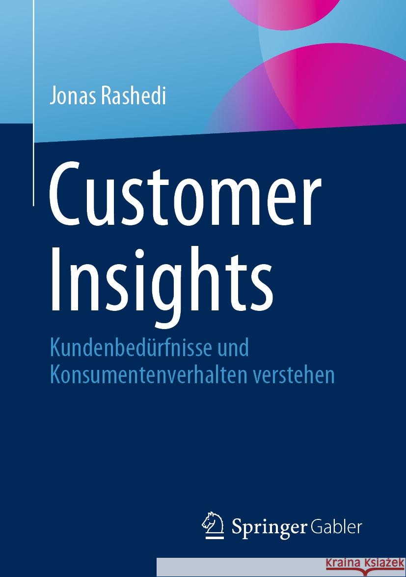 Customer Insights: Kundenbed?rfnisse Und Konsumentenverhalten Verstehen Jonas Rashedi Stefan Kolb 9783658433918 Springer Gabler