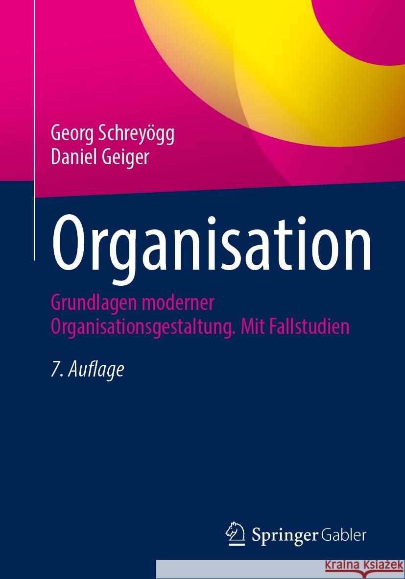 Organisation: Grundlagen Moderner Organisationsgestaltung. Mit Fallstudien Georg Schrey?gg Daniel Geiger 9783658434380 Springer Gabler