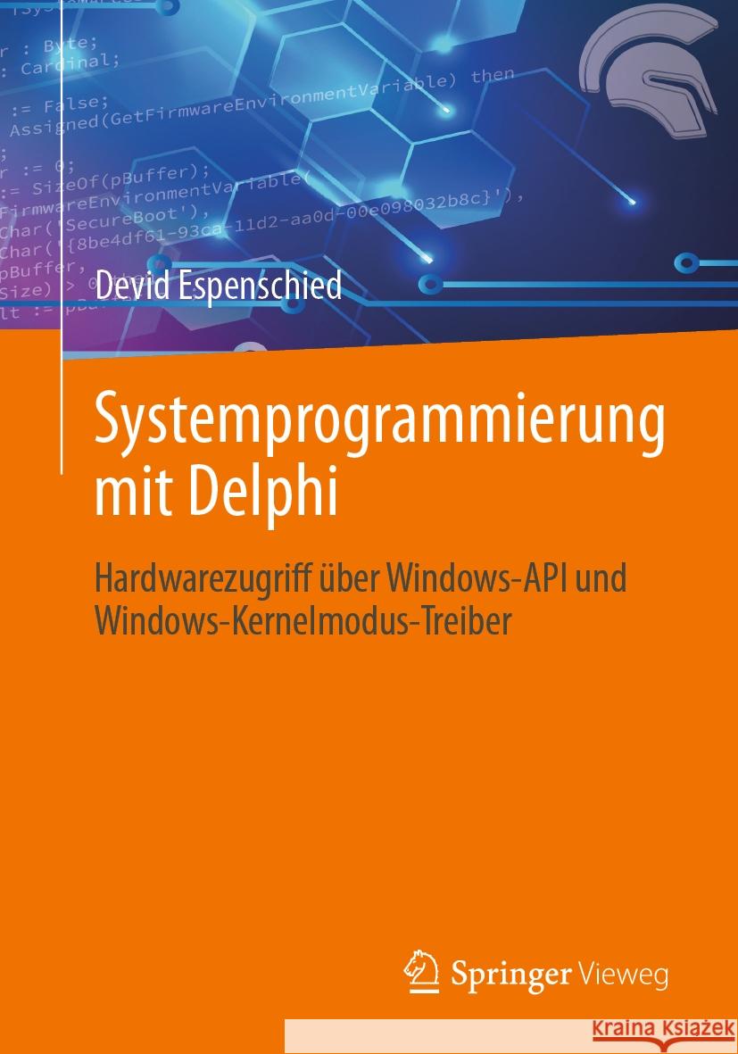 Systemprogrammierung Mit Delphi: Hardwarezugriff ?ber Windows-API Und Windows-Kernelmodus-Treiber Devid Espenschied 9783658434540 Springer Vieweg