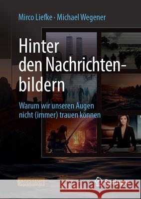 Hinter Den Bildern: Warum Wir Unseren Augen Nicht (Immer) Trauen K?nnen Mirco Liefke Michael Wegener 9783658434663