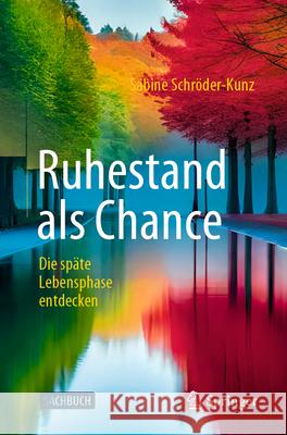 Ruhestand ALS Chance: Die Sp?te Lebensphase Entdecken Sabine Schr?der-Kunz 9783658434885 Springer