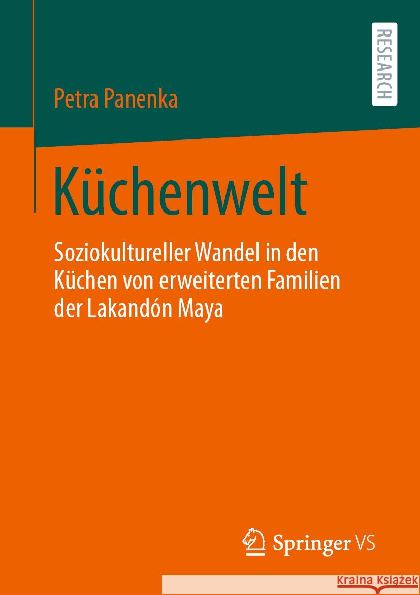K?chenwelt: Soziokultureller Wandel in Den K?chen Von Erweiterten Familien Der Lakand?n Maya Petra Panenka 9783658435141 Springer vs