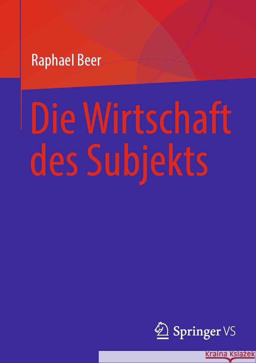 Die Wirtschaft Des Subjekts Raphael Beer 9783658435486 Springer vs