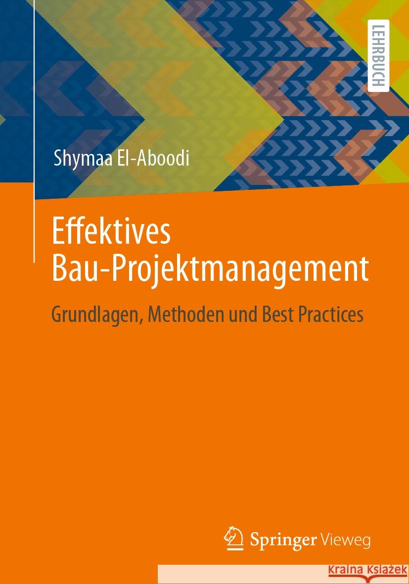 Effektives Bau-Projektmanagement: Grundlagen, Methoden Und Best Practices Shymaa El-Aboodi 9783658435608