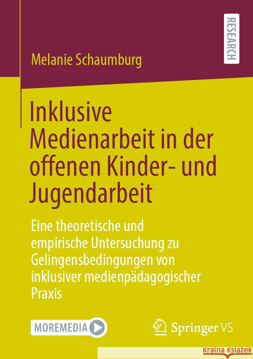 Inklusive Medienarbeit in Der Offenen Kinder- Und Jugendarbeit: Eine Theoretische Und Empirische Untersuchung Zu Gelingensbedingungen Von Inklusiver M Melanie Schaumburg 9783658435813