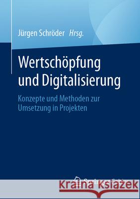 Wertsch?pfung Und Digitalisierung: Konzepte Und Methoden Zur Umsetzung in Projekten J?rgen Schr?der 9783658435837 Springer Gabler