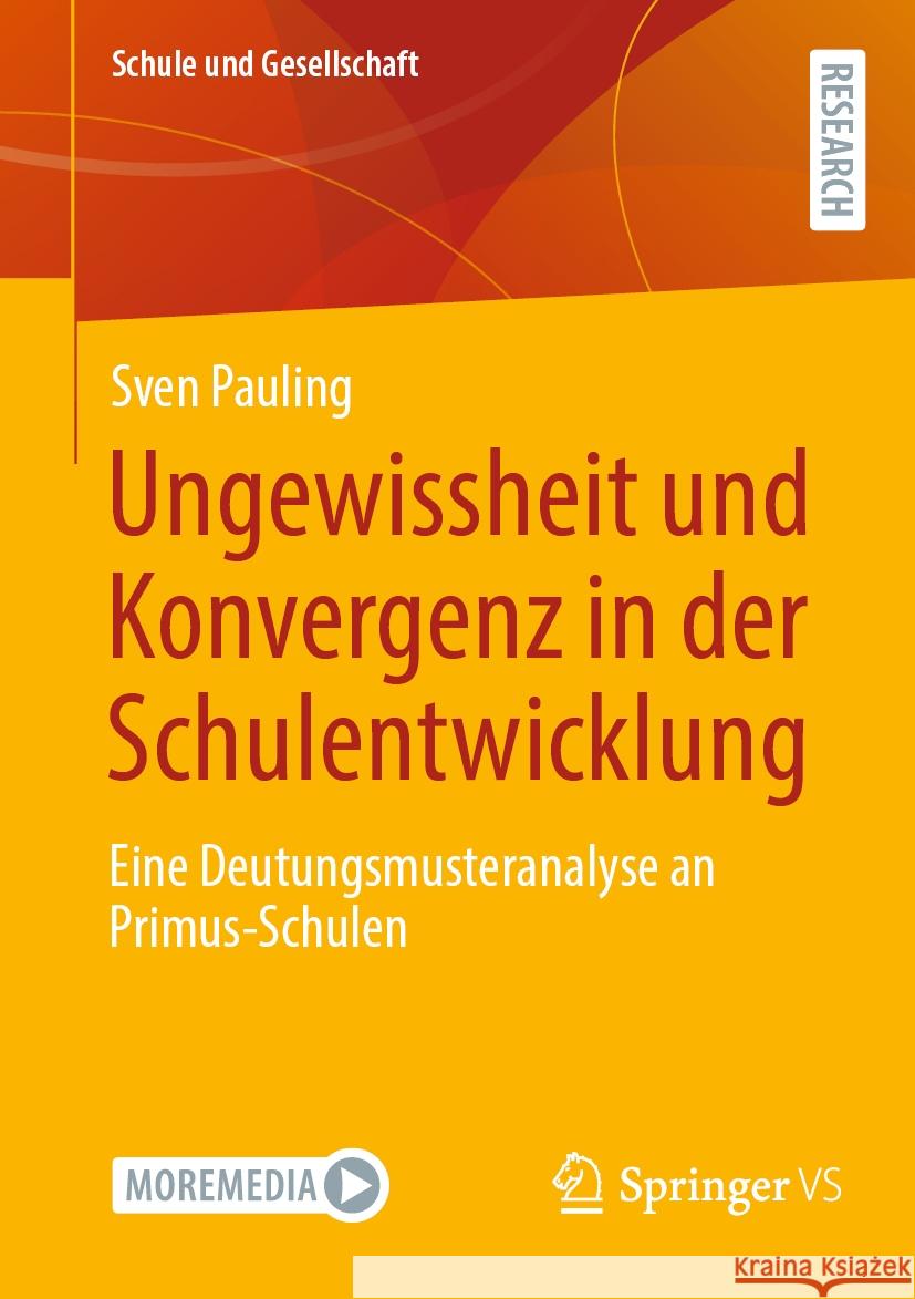 Ungewissheit Und Konvergenz in Der Schulentwicklung: Eine Deutungsmusteranalyse an Primus-Schulen Sven Pauling 9783658436032 Springer vs