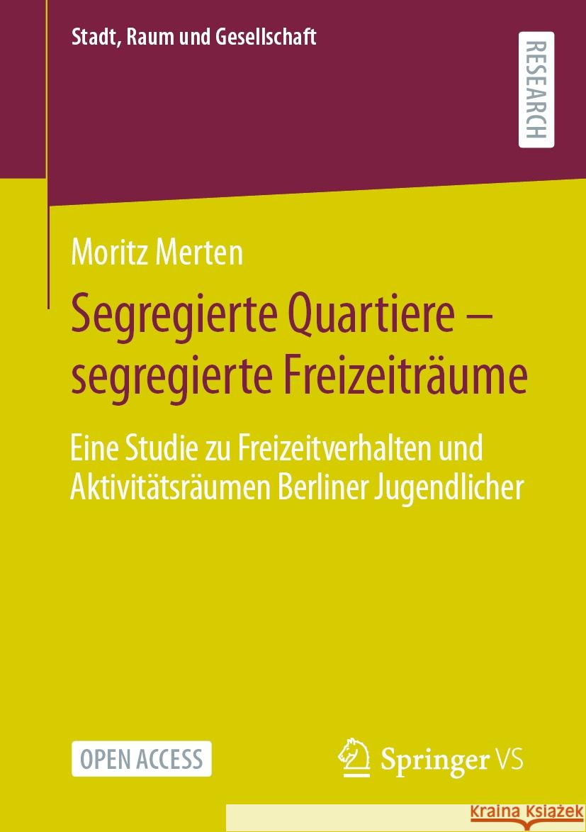 Segregierte Quartiere - Segregierte Freizeitr?ume: Eine Studie Zu Freizeitverhalten Und Aktivit?tsr?umen Berliner Jugendlicher Moritz Merten 9783658436193 Springer vs